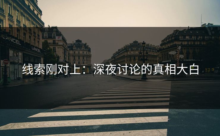 线索刚对上:深夜讨论的真相大白 线索刚对上:深夜讨论的真相大白