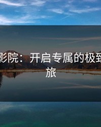 97极品影院：开启专属的极致观影之旅