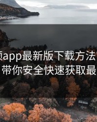 豆奶视频app最新版下载方法官网：官方入口带你安全快速获取最新版本