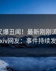 主持人又爆丑闻！最新刚刚流出爆料，pixiv网友：事件持续发酵