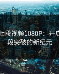 张津瑜七段视频1080P：开启棋艺七段突破的新纪元