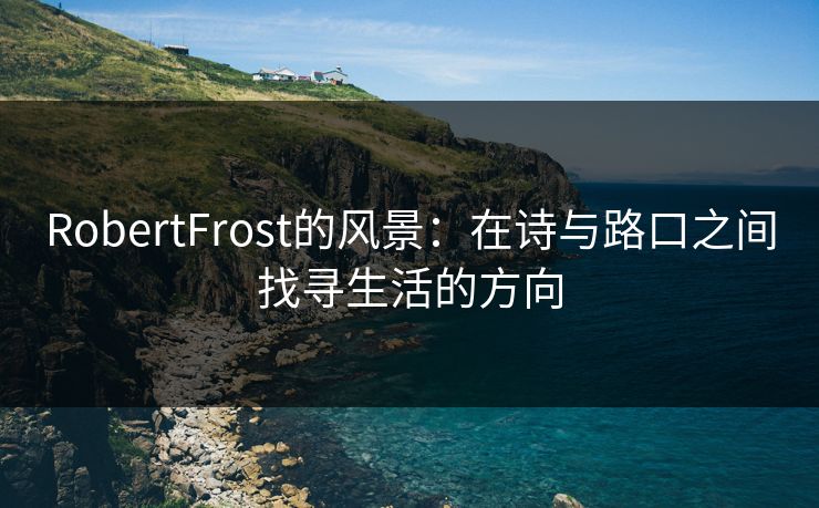 RobertFrost的风景：在诗与路口之间找寻生活的方向